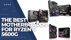Top 3 Best Motherboards for Ryzen 5 5600G In 2024