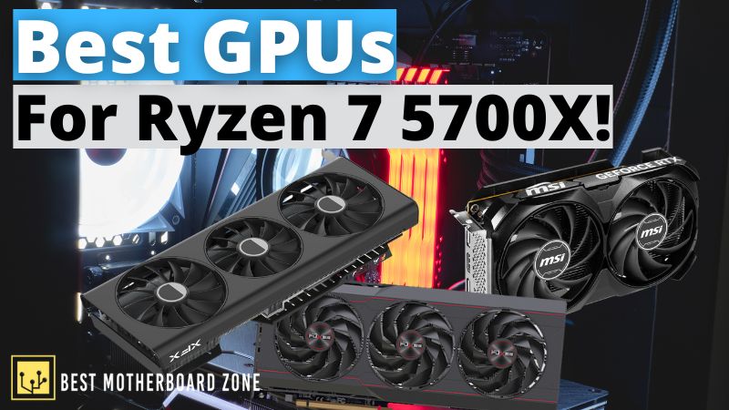 Best GPUs For Ryzen 7 5700x