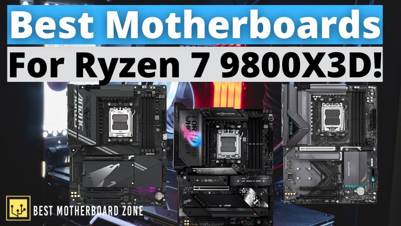Best Motherboards For Ryzen 7 9800X3D