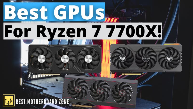 Best GPUs For Ryzen 7 7700x