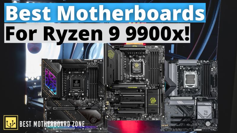 Best Motherboards for Ryzen 9 9900x