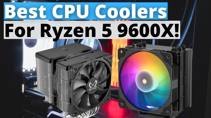 Best CPU Coolers For Ryzen 5 9600X