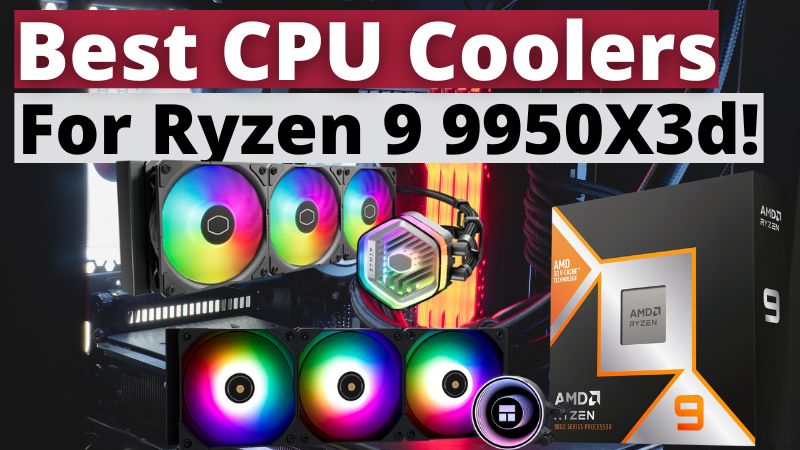 Best CPU Coolers For Ryzen 7 9800X3D