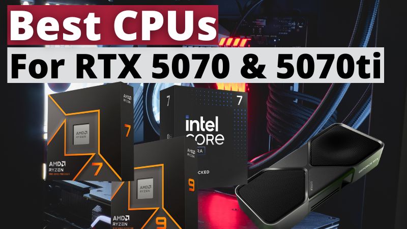 Best CPUs For NVIDIA Geforce RTX 5070 or 5070 Ti